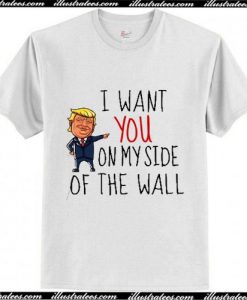 I Want you on My side of the Wall T-Shirt Ap