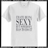 I'Hate Being Sexy But Somebody T-Shirt Ap