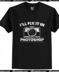 I'll Fix It In Photoshop T-shirt Ap