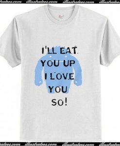 I'll eat you up I love you so T-Shirt Ap