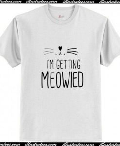 Im Getting MEOWIED T-Shirt Ap