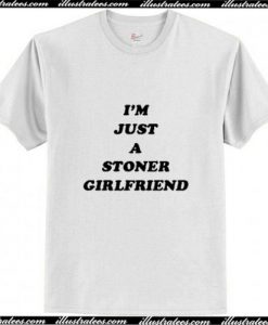 I'm Just A Stoner Girlfriend T-Shirt Ap