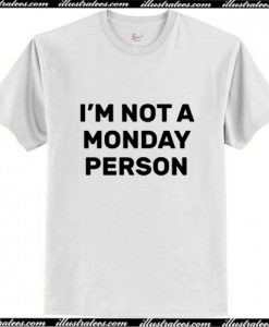 I'm Not a Monday Person T-Shirt Ap