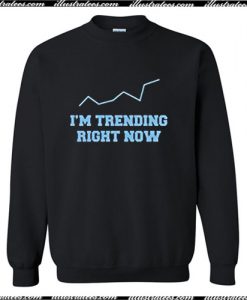 I'm Trending Right Now Sweatshirt Ap