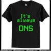 It's Always DNS T-Shirt Ap
