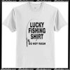 Lucky Fishing Shirt Do Not Wash T-Shirt Ap