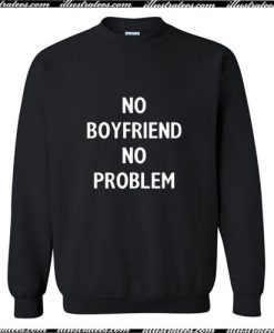 No Boyfriend No Problem Sweatshirt Ap