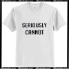 Seriously cannot T-Shirt Ap