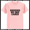 Shhh No One Cares T-Shirt Ap