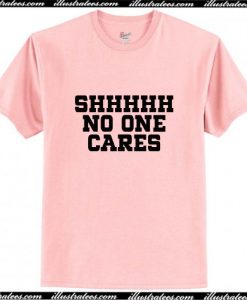 Shhh No One Cares T-Shirt Ap