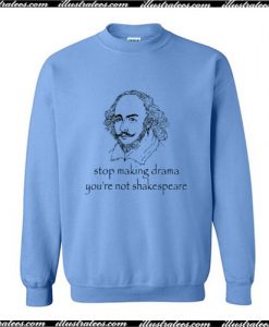 Stop Making Drama You’re Not Shakespeare Sweatshirt Ap