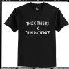 Thick Thighs Thin Patience T-Shirt Ap