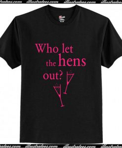 Who Let The Hens Out T-Shirt Ap