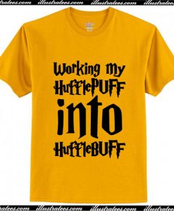 Working My Hufflepuff Into Hufflebuff T-Shirt Ap