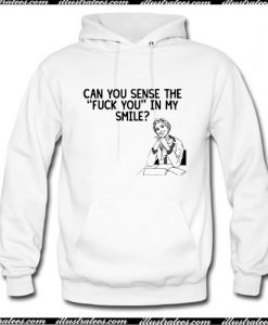 Can you sense the fuck you in my smile Hoodie Ap