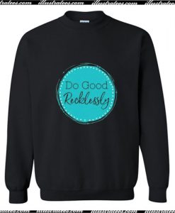 Do Good Recklessly Sweatshirt Ap