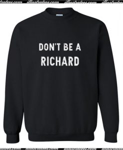 Don’t be a Richard Sweatshirt Ap