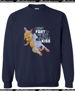 French bulldog I didn’t fart my butt blew you a kiss Sweatshirt Ap