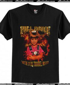 Full House You're In Big Trouble Mister T-Shirt Ap