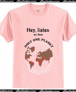 Hey Listen We Have Only One Planet T-Shirt Ap