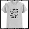 I Have No Clue Why I’m Out Of Bed T-Shirt AI