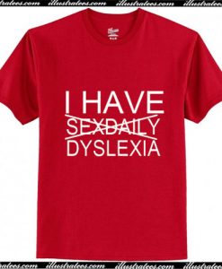 I Have Sexdaily Dyslexia T-Shirt Ap