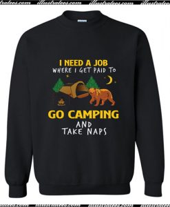 I Need a Job where I get Paid To Go Camping And Take Naps Sweatshirt Ap