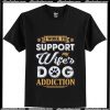 I Work To Support My Wife's Dog Addiction T-Shirt Ap