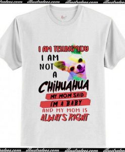 I am telling you I am not a Chihuahua T-Shirt Ap