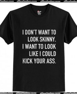 I don’t want to look skinny I want to look loke T-Shirt Ap