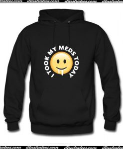 I took my meds today Hoodie Ap