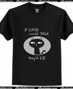 If Cats Could Talk They’d Lie T-Shirt Ap