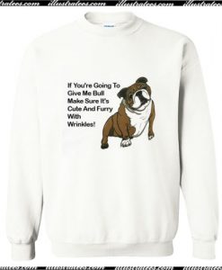 If You’re Going To Give Me BullDog Sweatshirt Ap