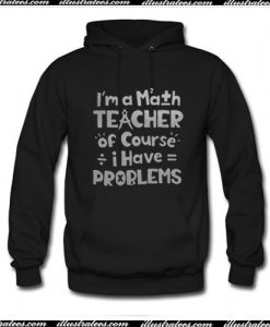 I'm an math teacher of course I have problems Hoodie Ap