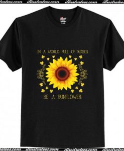 In a world full of roses be a sunflower T-Shirt Ap