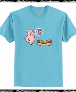 Is That You Frank Pig And Hot Dog T-Shirt Ap