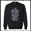 I’m actually not funny I’m just mean and people think I’m joking Sweatshirt Ap