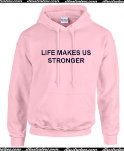 Life Makes Us Stronger Hoodie Ap