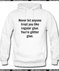 Never let anyone treat you like regular glue Hoodie Ap