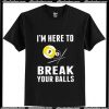 Pool Billiards I'm here to break your balls T-Shirt Ap