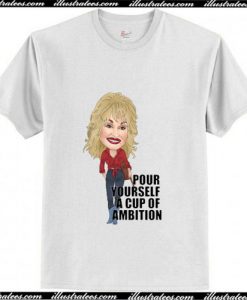 Pour myself a cup of ambition T-Shirt Ap