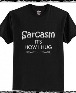 Sarcasm it show I hug T-Shirt Ap