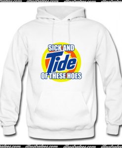 Sick and Tide of these hoes Hoodie Ap