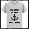 Skellington You inspire my inner serial killer T-Shirt Ap