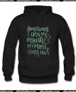 Sometimes I open my mouth and my Mama Hoodie Ap