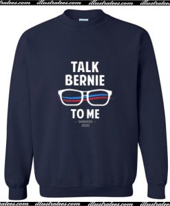 Talk Bernie to Me Sanders 2020 Sweatshirt Ap