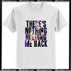 There’s Nothing Holding Me T-Shirt Pj