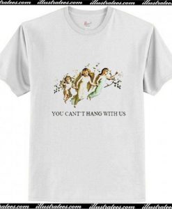 You Can't Hang With Us T-Shirt Ap