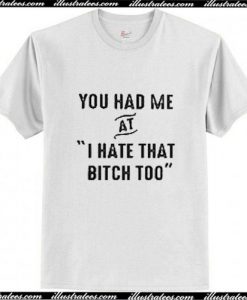 You had me at I hate that too T-Shirt Ap