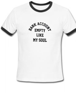 Bank Account Empety Like My Soul Ringer Shirt AI